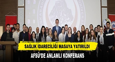 Sağlık İdareciliği Masaya Yatırıldı. AFSÜ'de Anlamlı Konferans