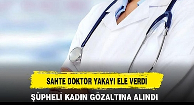 SAHTE DOKTOR YAKAYI ELE VERDİ