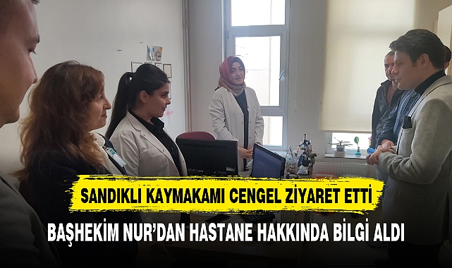 SANDIKLI KAYMAKAMI ÖNDER ÇENGEL, İLÇE DEVLET HASTANESİ'NDE İNCELEMELERDE BULUNDU