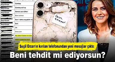 Seçil Erzan'ın kırılan telefonundan yeni mesajlar çıktı: Beni tehdit mi ediyorsun?