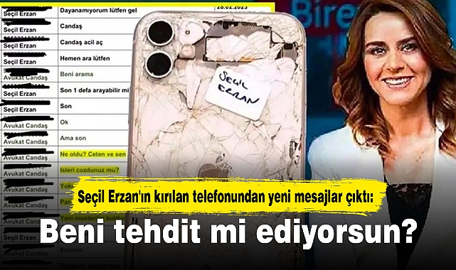 Seçil Erzan'ın kırılan telefonundan yeni mesajlar çıktı: Beni tehdit mi ediyorsun?