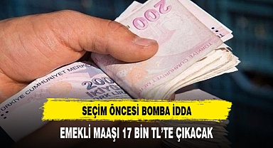 Seçim öncesi bomba iddia: En düşük emekli maaşı 17 bin TL seviyesine çıkarılacak