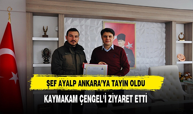Şef Ayalp Ankara'ya Tayin Oldu Kaymakam Çengel'i Ziyaret Etti