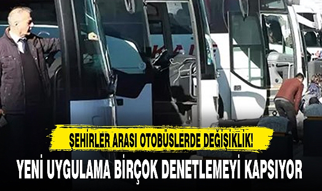 ŞEHİRLER ARASI OTOBÜSLERDE ÖNEMLİ DEĞİŞİKLİK!