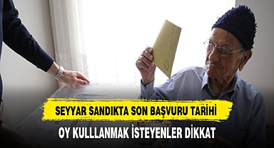 Seyyar sandıkta oy kullanabilmek için son başvuru bugün