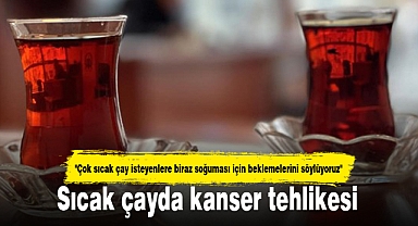 Sıcak çayda kanser tehlikesi