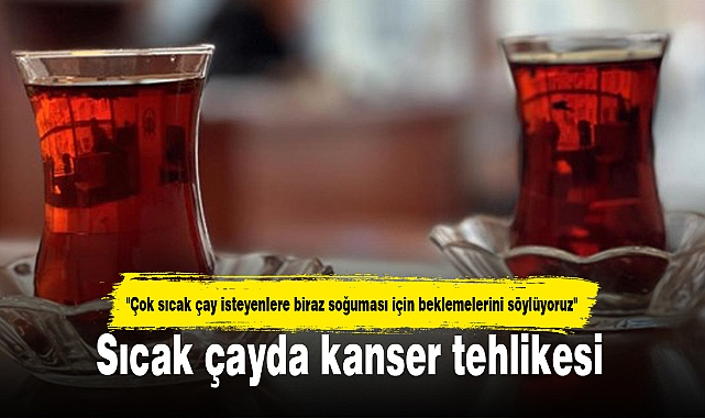 Sıcak çayda kanser tehlikesi