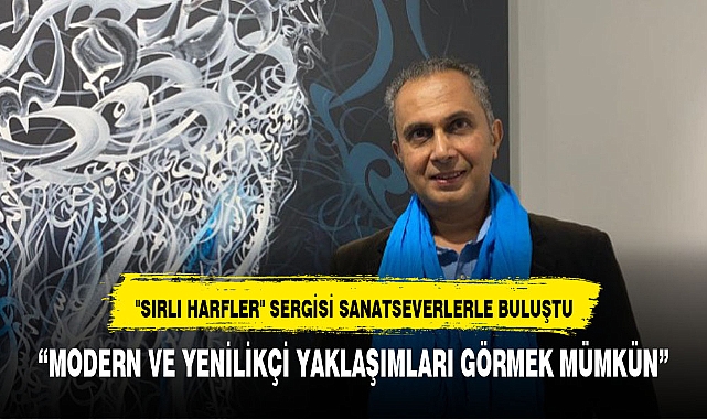 "SIRLI HARFLER" SERGİSİ SANATSEVERLERLE BULUŞTU