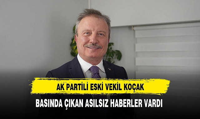 Siyasetçi Koçak ''Sizlerden Ricam, Benim Açıklamalarım Dışında Hiçbir Yazı ve Yoruma İtibar Edilmemesidir''