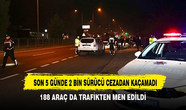 SON 5 GÜNDE 2 BİN SÜRÜCÜ CEZADAN KAÇAMADI