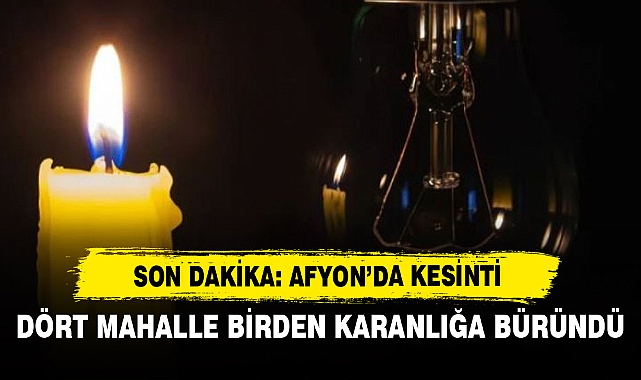Son Dakika: Afyon’da Kesinti  Dört Mahalle Birden Karanlığa Büründü