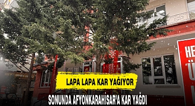SONUNDA AFYON'A KAR YAĞDI