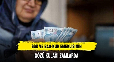 SSK ve Bağ-Kur Emeklisinin Gözü Kulağı Zamlarda