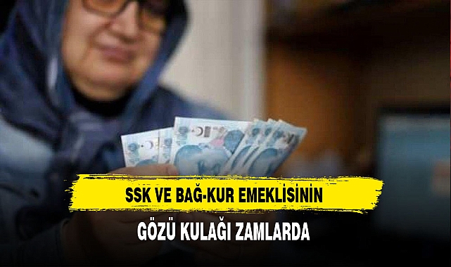 SSK ve Bağ-Kur Emeklisinin Gözü Kulağı Zamlarda