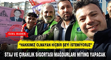 STAJ VE ÇIRAKLIK SİGORTASI MAĞDURLARI MİTİNG YAPACAK