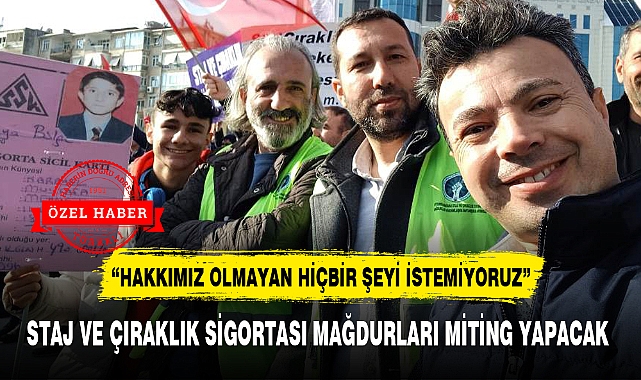 STAJ VE ÇIRAKLIK SİGORTASI MAĞDURLARI MİTİNG YAPACAK