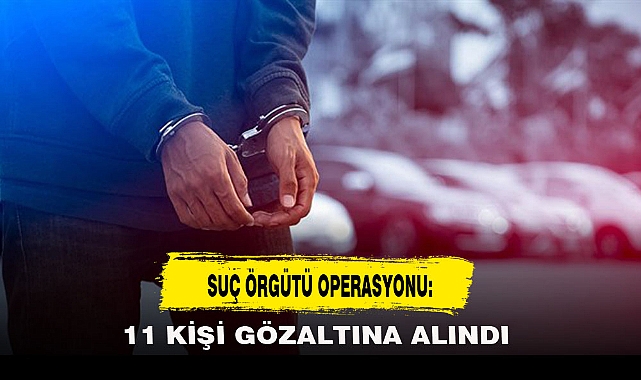 SUÇ ÖRGÜTÜ OPERASYONU: