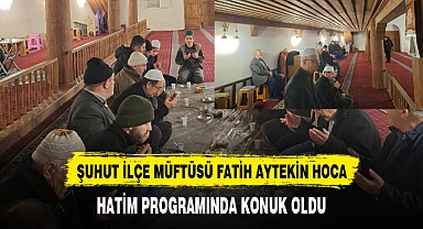 ŞUHUT İLÇE MÜFTÜSÜ FATİH AYTEKİN HOCA, HATİM PROGRAMINDA KONUK OLDU