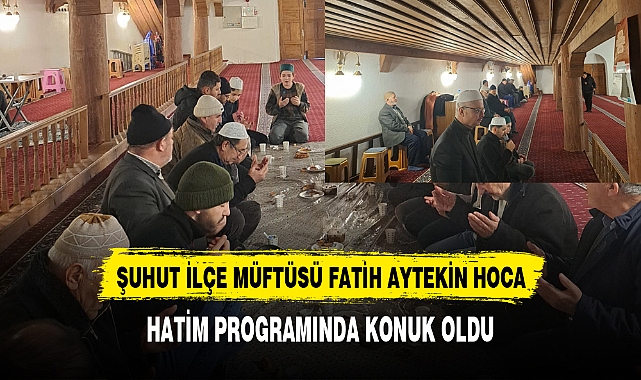 ŞUHUT İLÇE MÜFTÜSÜ FATİH AYTEKİN HOCA, HATİM PROGRAMINDA KONUK OLDU