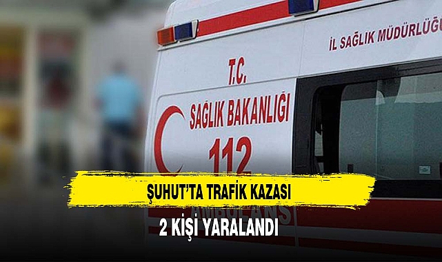 Şuhut'ta Trafik Kazası 2 Kişi Yaralandı