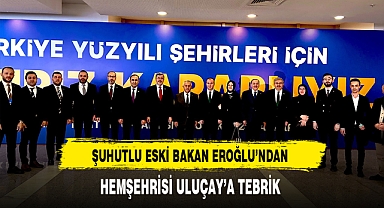 Şuhutlu Eski Bakan Eroğlu'ndan Hemşehrisi Uluçay'a Tebrik