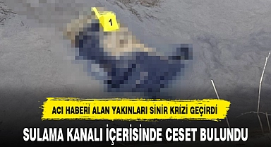 SULAMA KANALI İÇERİSİNDE CESET BULUNDU