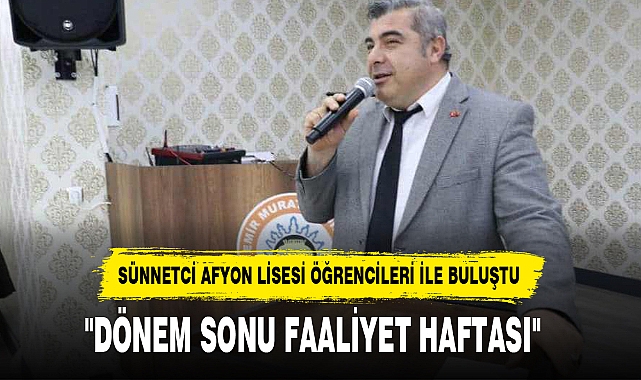 SÜNNETCİ AFYON LİSESİ ÖĞRENCİLERİ İLE BULUŞTU