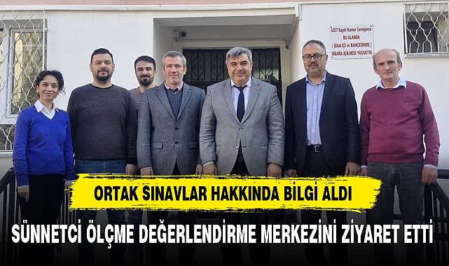 SÜNNETCİ ÖLÇME DEĞERLENDİRME MERKEZİNİ ZİYARET ETTİ
