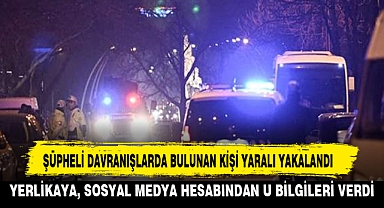 ŞÜPHELİ DAVRANIŞLARDA BULUNAN KİŞİ YARALI YAKALANDI