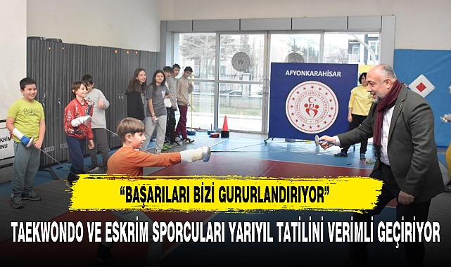 TAEKWONDO VE ESKRİM SPORCULARI YARIYIL TATİLİNİ VERİMLİ GEÇİRİYOR