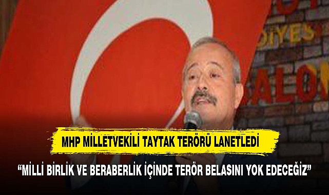TAYTAK:"EMPERYALİZMİN  UŞAĞI TERÖR ÖRGÜTÜNE ASLA MÜSAADE ETMEYECEĞİZ"