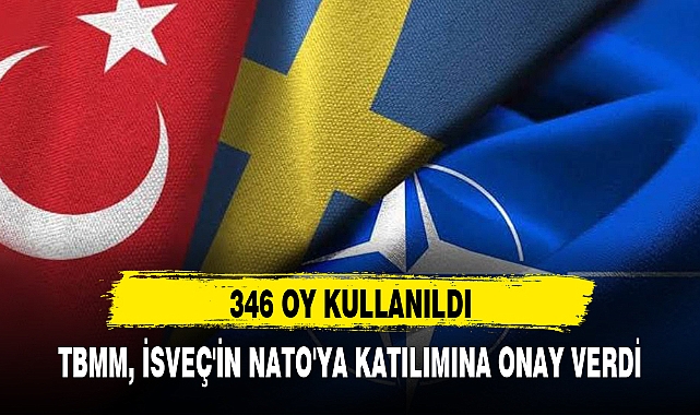 TBMM, İSVEÇ'İN NATO'YA KATILIMINA ONAY VERDİ