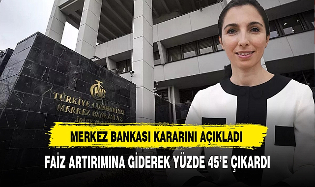 TCMB faiz oranını 250 baz puan artırarak yüzde 45'e çıkardı