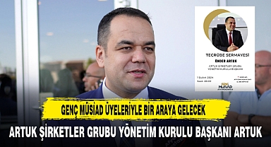 Tecrübeli iş İnsanı Artuk Genç MÜSİAD Üyeleriyle Bir Araya Gelecek