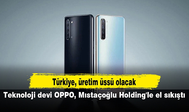 Teknoloji devi OPPO, Mıstaçoğlu Holding'le el sıkıştı