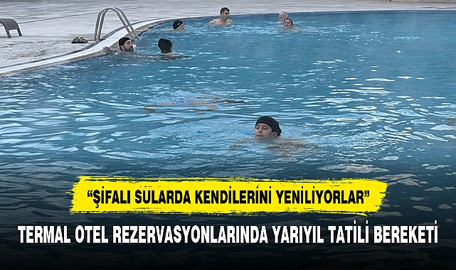 TERMAL OTEL REZERVASYONLARINDA YARIYIL TATİLİ BEREKETİ
