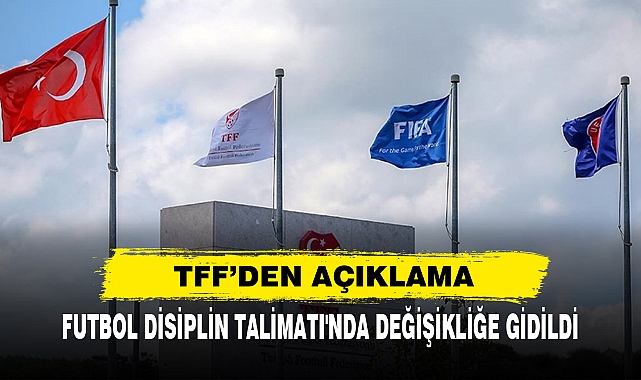 TFF’den Açıklama: Futbol Disiplin Talimatı'nda Değişikliğe Gidildi