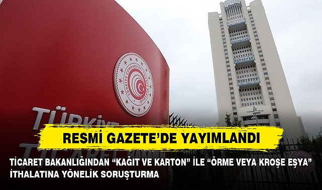 Ticaret Bakanlığından "Kağıt Ve Karton" İle "Örme Veya Kroşe Eşya" İthalatına Yönelik Soruşturma