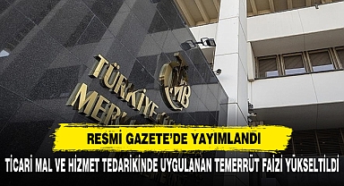 Ticari Mal Ve Hizmet Tedarikinde Uygulanan Temerrüt Faizi Yükseltildi