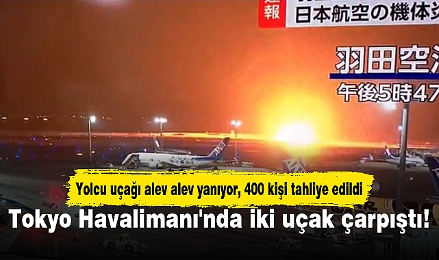 Tokyo Havalimanı'nda iki uçak çarpıştı! Yolcu uçağı alev alev yanıyor, 400 kişi tahliye edildi