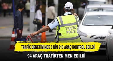 TRAFİK DENETİMİNDE 6 BİN 810 ARAÇ KONTROL EDİLDİ