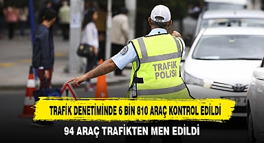 TRAFİK DENETİMİNDE 6 BİN 810 ARAÇ KONTROL EDİLDİ