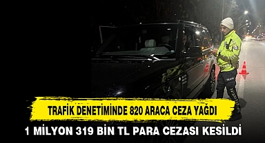 TRAFİK DENETİMİNDE 820 ARACA CEZA YAĞDI