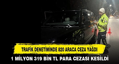 TRAFİK DENETİMİNDE 820 ARACA CEZA YAĞDI