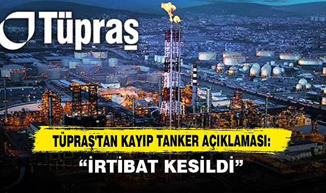 Tüpraş'tan Kayıp Tanker Açıklaması: İrtibat Kesildi