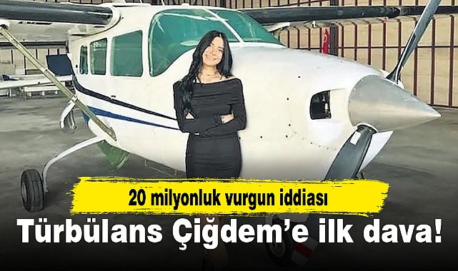 Türbülans Çiğdem'e ilk dava!