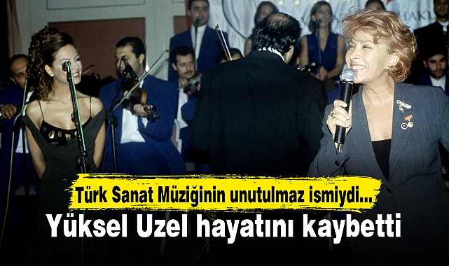 Türk sanat müziğinin unutulmaz ismi Yüksel Uzel hayatını kaybetti