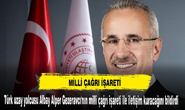 Türk uzay yolcusu Albay Alper Gezeravcı'nın milli çağrı işareti ile iletişim kuracağını bildirdi