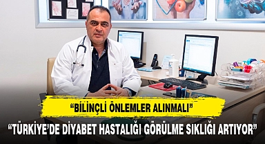 “TÜRKİYE’DE DİYABET HASTALIĞI GÖRÜLME SIKLIĞI ARTIYOR”