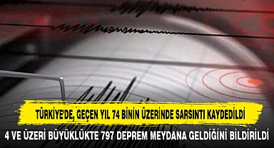 TÜRKİYE'DE, GEÇEN YIL 74 BİNİN ÜZERİNDE SARSINTI KAYDEDİLDİ